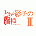 とある影子の道標Ⅱ（インデックス）