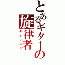 とあるギターの旋律者（ギタリスト）