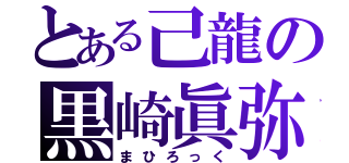 とある己龍の黒崎眞弥（まひろっく）