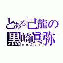 とある己龍の黒崎眞弥（まひろっく）