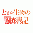 とある生物の調査表記（生物学者）