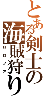 とある剣士の海賊狩り（ロロノア）