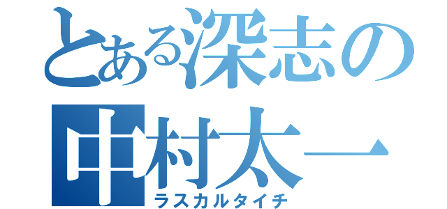 とある深志の中村太一（ラスカルタイチ）