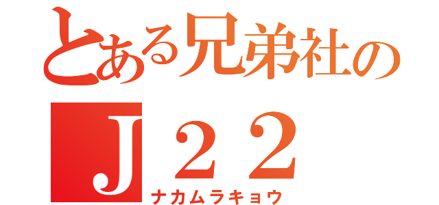 とある兄弟社のＪ２２（ナカムラキョウ）