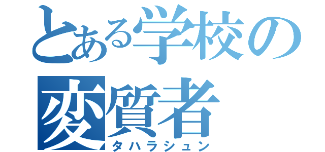 とある学校の変質者（タハラシュン）