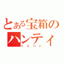 とある宝箱のハンティング（トレハン）