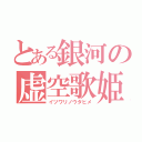 とある銀河の虚空歌姫（イツワリノウタヒメ）