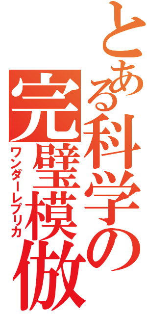 とある科学の完璧模倣（ワンダーレプリカ）