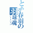 とある春羽の羽球魂（バドミントン）