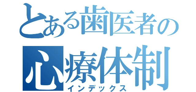 とある歯医者の心療体制（インデックス）