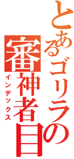 とあるゴリラの審神者目録（インデックス）