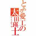 とある愛工の太田瑛士（ひとりぼっち）