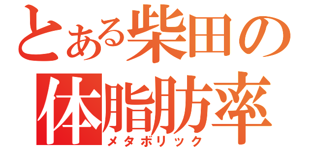 とある柴田の体脂肪率（メタボリック）