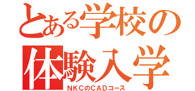 とある学校の体験入学（ＮＫＣのＣＡＤコース）