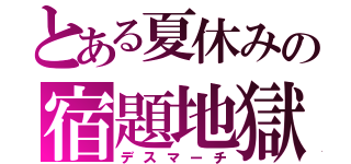 とある夏休みの宿題地獄（デスマーチ）