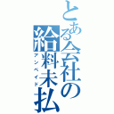 とある会社の給料未払い（アンペイド）