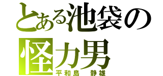 とある池袋の怪力男（平和島　静雄）