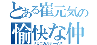 とある崔元気の愉快な仲間たち（メカニカルボーイズ）