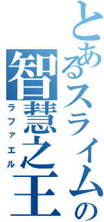 とあるスライムの智慧之王（ラファエル）