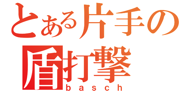 とある片手の盾打撃（ｂａｓｃｈ）