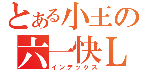 とある小王の六一快ＬＥ（インデックス）