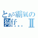 とある霸氣の狗仔Ⅱ（狗女殺手）