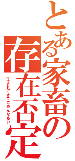 とある家畜の存在否定（生まれてきてごめんなさい）