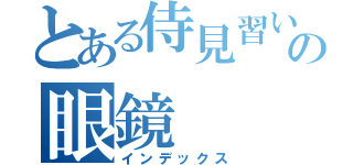 とある侍見習いの眼鏡（インデックス）