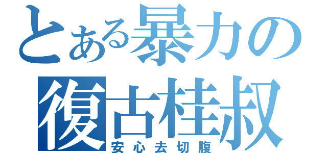 とある暴力の復古桂叔（安心去切腹）