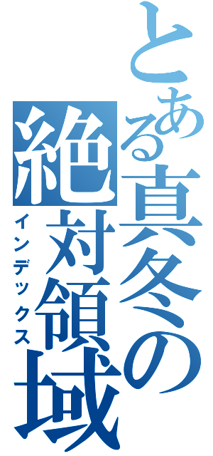 とある真冬の絶対領域至上主義（インデックス）