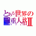 とある世界の二重人格Ⅱ（サクヒ）