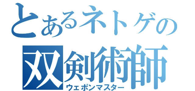 とあるネトゲの双剣術師（ウェポンマスター）