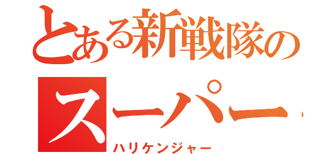 とある新戦隊のスーパー戦隊（ハリケンジャー）