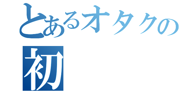 とあるオタクの初（）