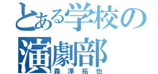 とある学校の演劇部（森澤拓也）