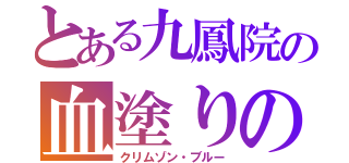 とある九鳳院の血塗りの青（クリムゾン・ブルー）