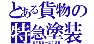 とある貨物の特急塗装（ＥＦ６５－２１３９）