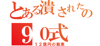 とある潰されたの９０式（１２億円の戦車）