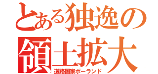 とある独逸の領土拡大（道路国家ポーランド）