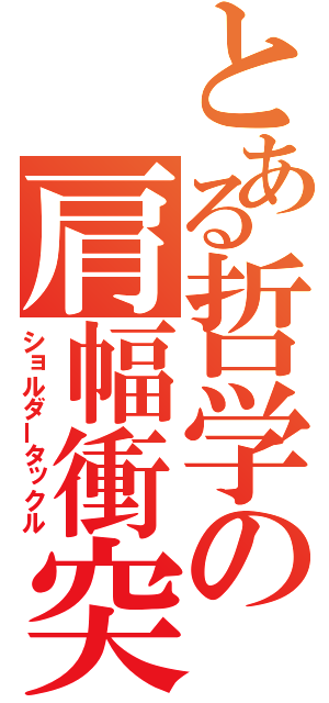 とある哲学の肩幅衝突（ショルダータックル）