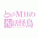 とあるＭＨの復活怪鳥（イャンクック）