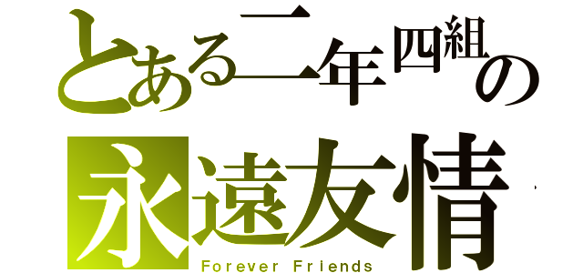 とある二年四組の永遠友情（Ｆｏｒｅｖｅｒ Ｆｒｉｅｎｄｓ）