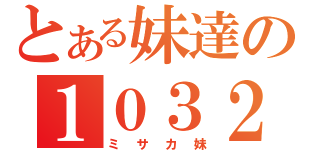 とある妹達の１０３２号（ミサカ妹）