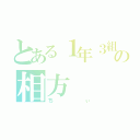 とある１年３組の相方（ちぃ）