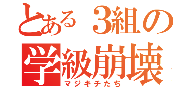 とある３組の学級崩壊（マジキチたち）