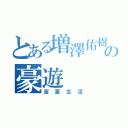 とある増澤佑樹の豪遊（富豪生活）