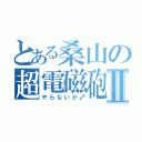 とある桑山の超電磁砲♂Ⅱ（やらないか♂）