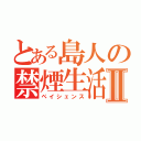 とある島人の禁煙生活Ⅱ（ペイシェンス）