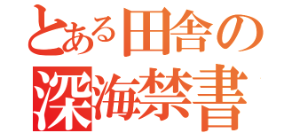 とある田舎の深海禁書（）