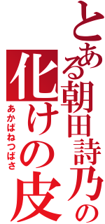 とある朝田詩乃の化けの皮（あかばねつばさ）